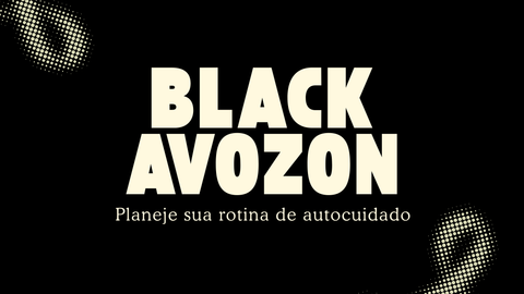 Black Friday Avozon: como planejar sua rotina e escolher os kits certos para viver o autocuidado com consciência